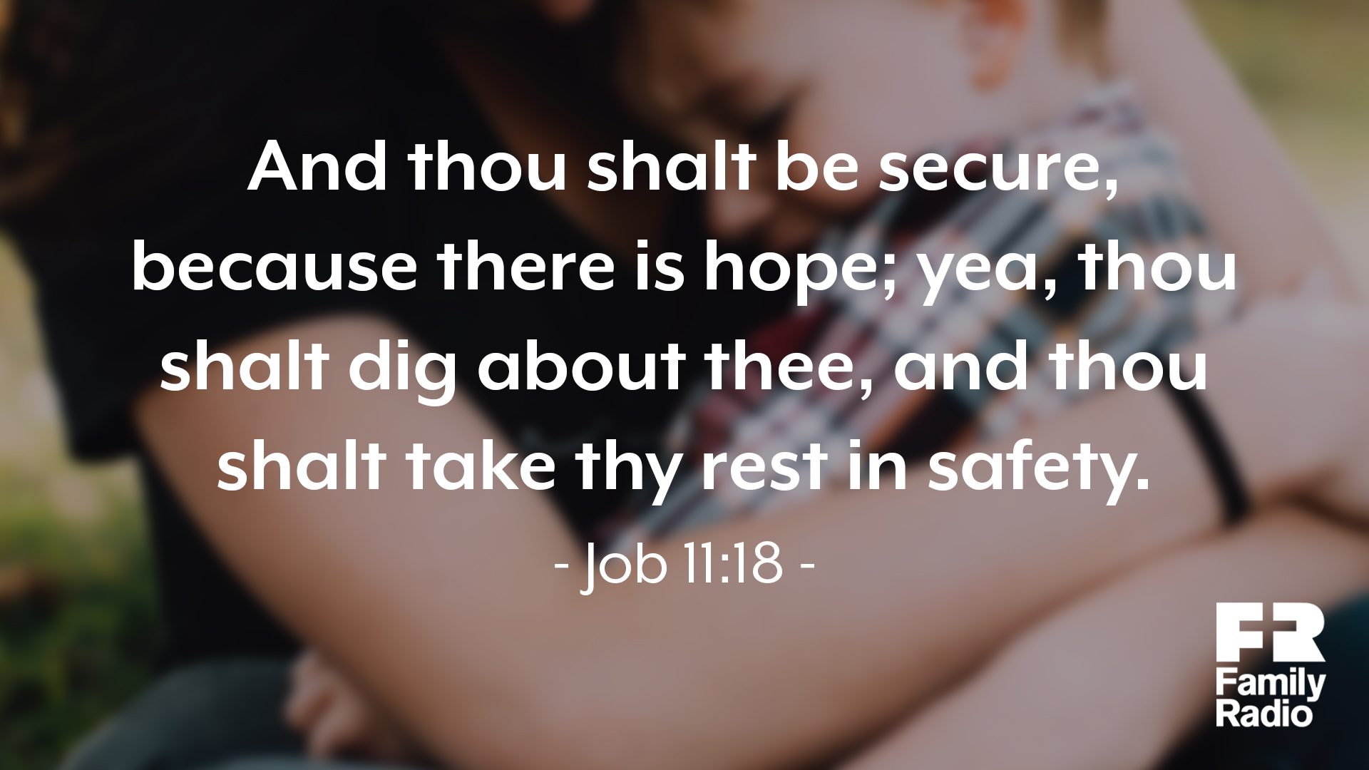 "And thou shalt be secure, because there is hope; yea, thou shalt dig about thee, and thou shalt take they rest in safety."