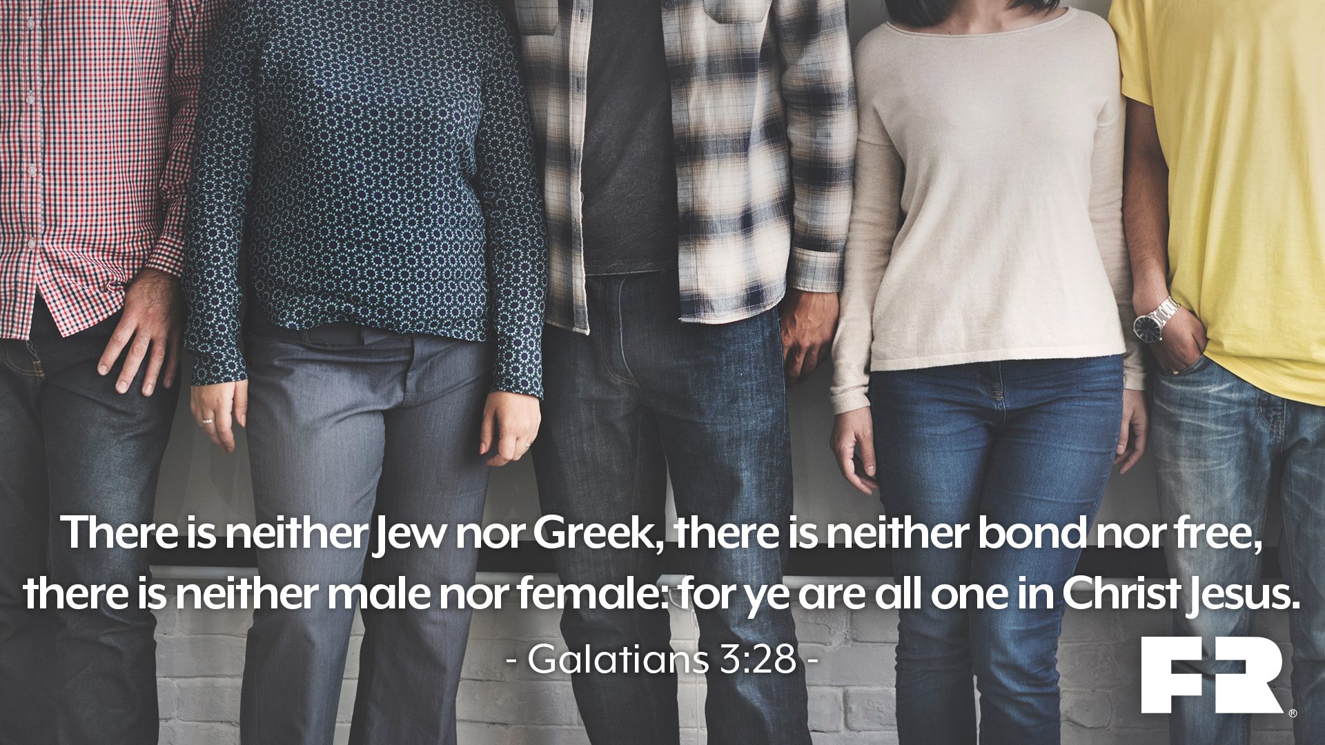 "There is neither Jew nor Greek, there is neither bond nor free, there is neither male nor female: for ye are all one in Christ Jesus."
