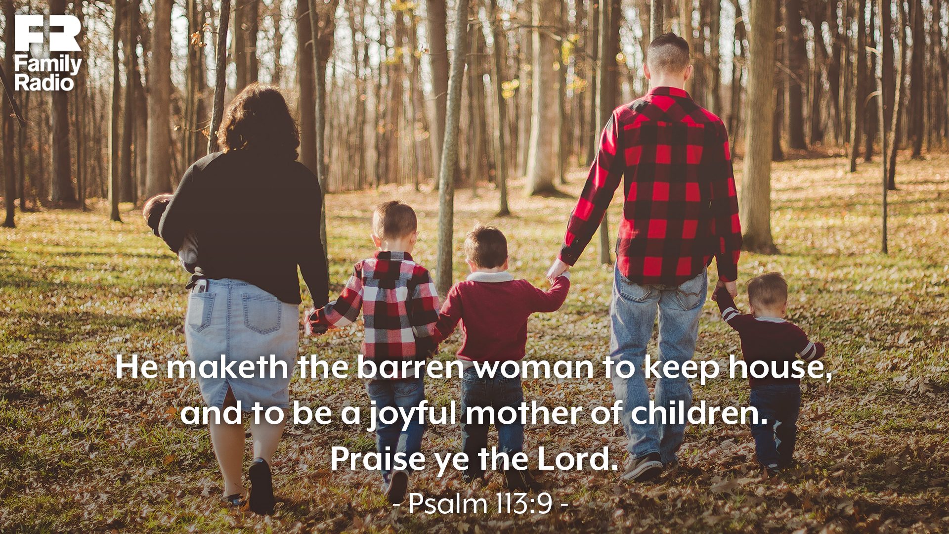 "He maketh the barren woman to keep house, and to be a joyful mother of children. Praise ye the Lord."