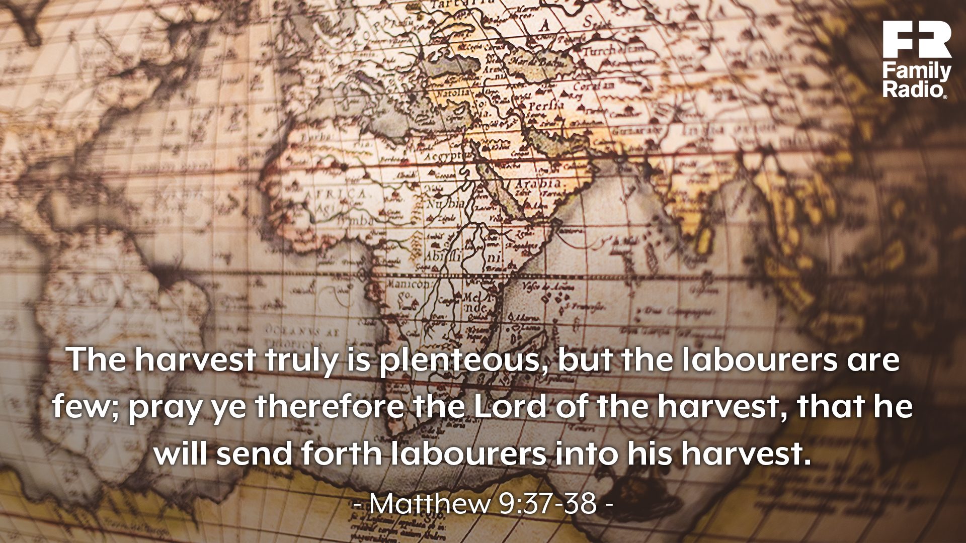 "The harvest truly is plenteous, but the labourers are few; pray ye therefore the Lord of the harvest, that he will send forth labourers into his harvest."