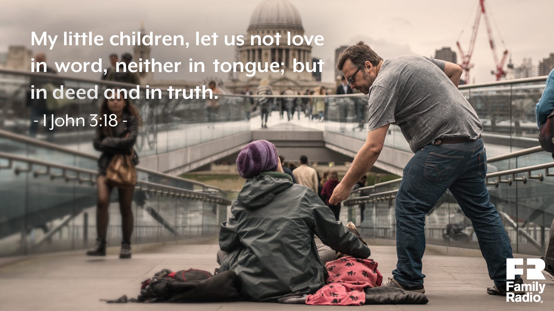 "My little children, let us not love in word, neither in tongue; but in deed and in truth."