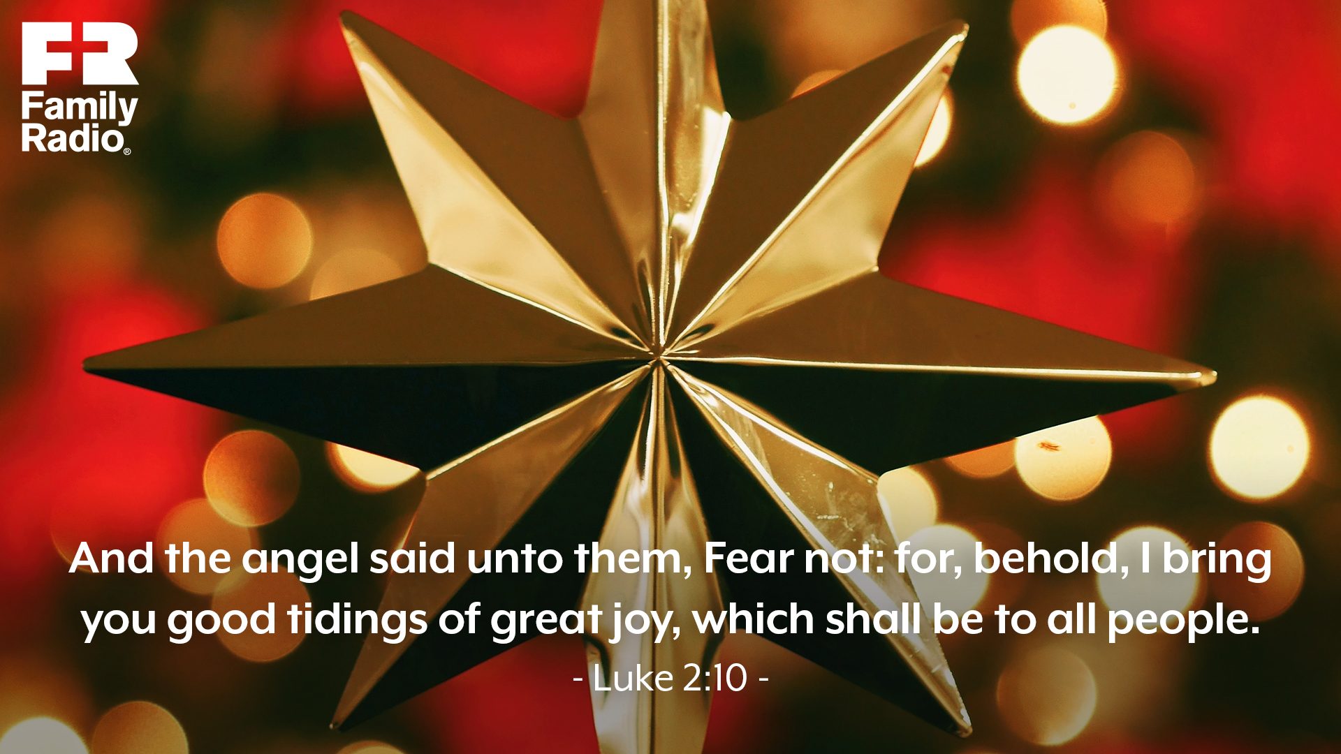 “And the angel said unto them, Fear not: for, behold, I bring you good tidings of great joy, which shall be to all people.” 