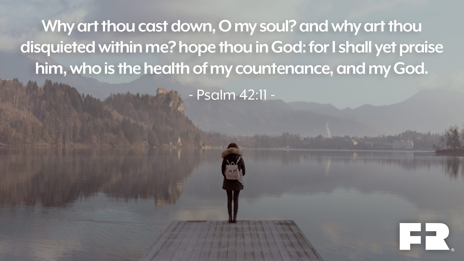 "Why art thou cast down, O my soul? and why art thou disquieted within me? hope thou in God: for I shall yet praise him, who is the health of my countenance, and my God."