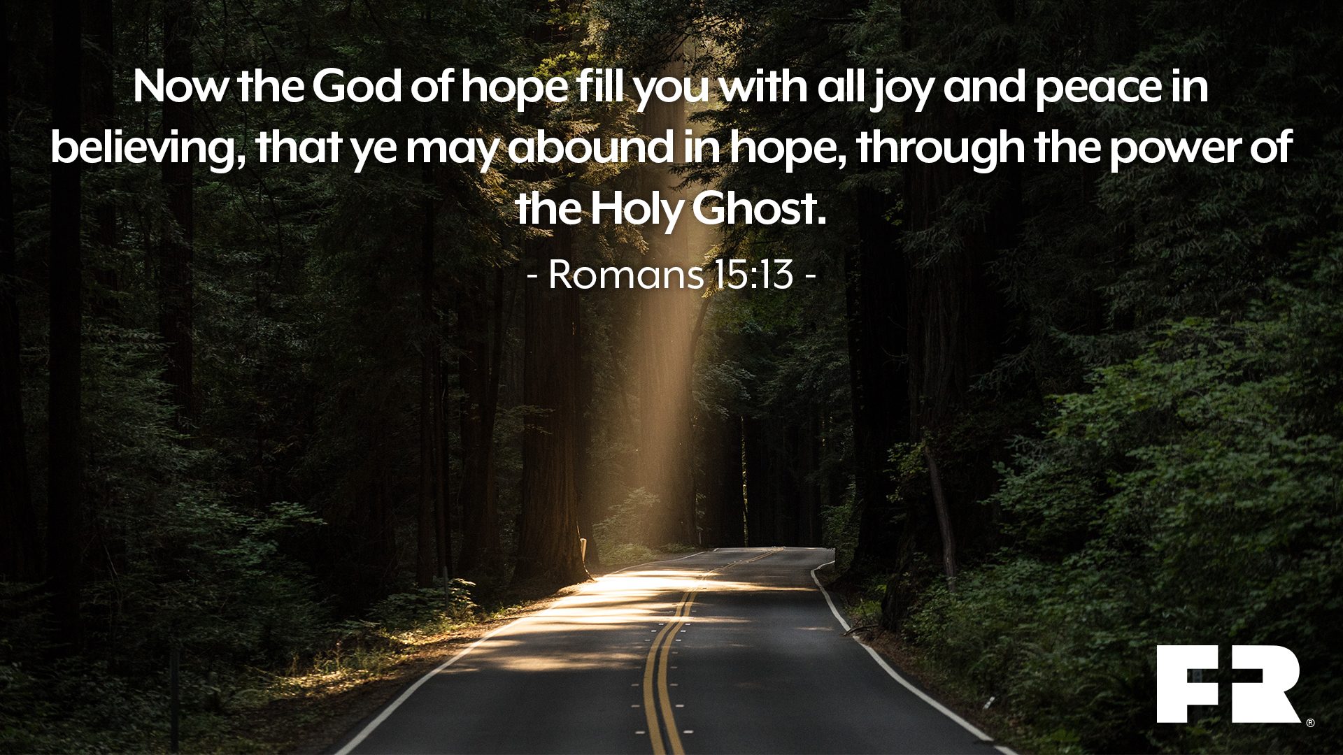 "Now the God of hope fill you with all joy and peace in believing, that ye may abound in hope, through the power of the Holy Ghost."