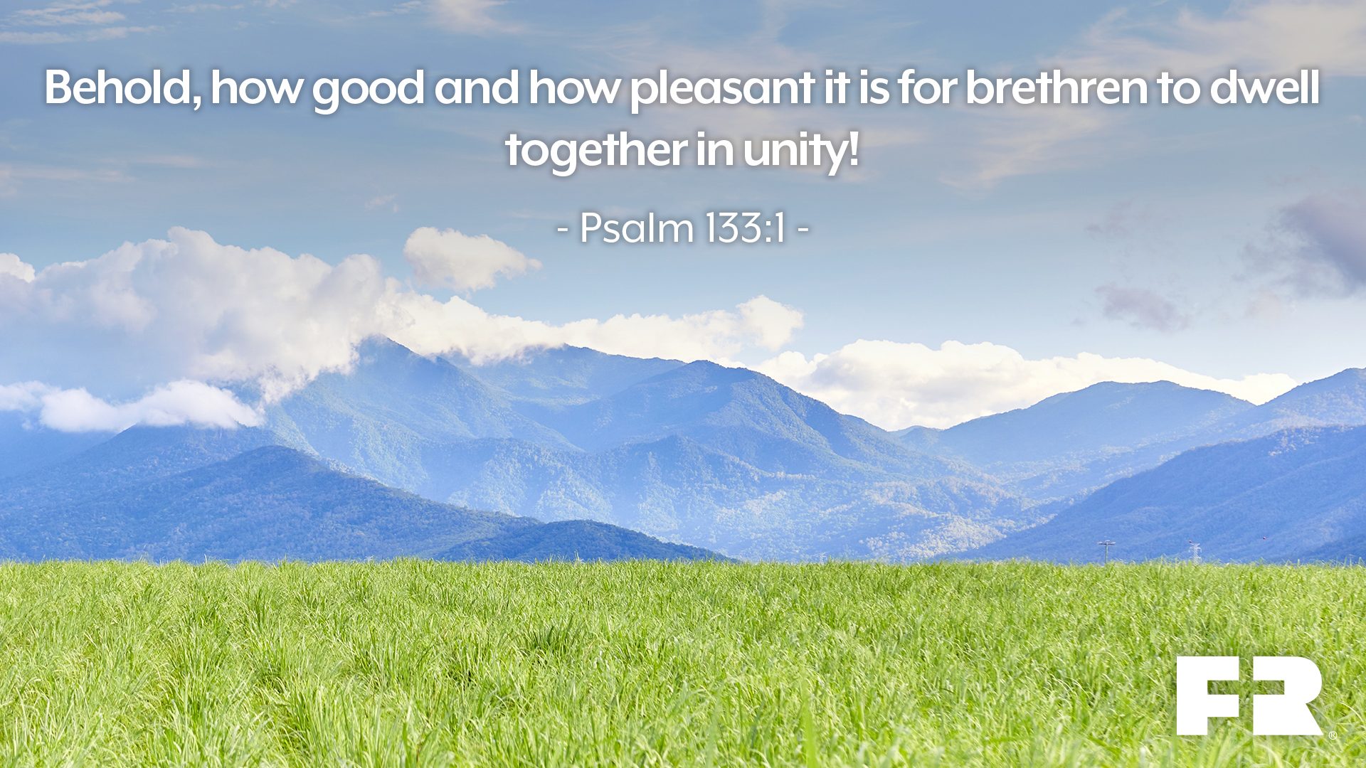 "Behold, how good and how pleasant it is for brethren to dwell together in unity!"