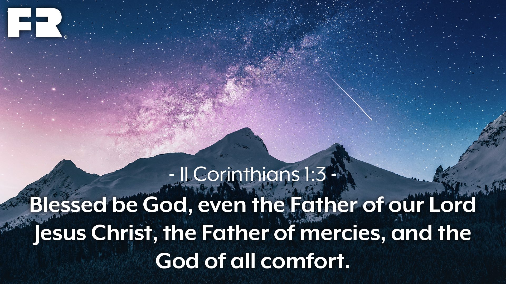 “Blessed be God, even the Father of our Lord Jesus Christ, the Father of mercies, and the God of all comfort.”