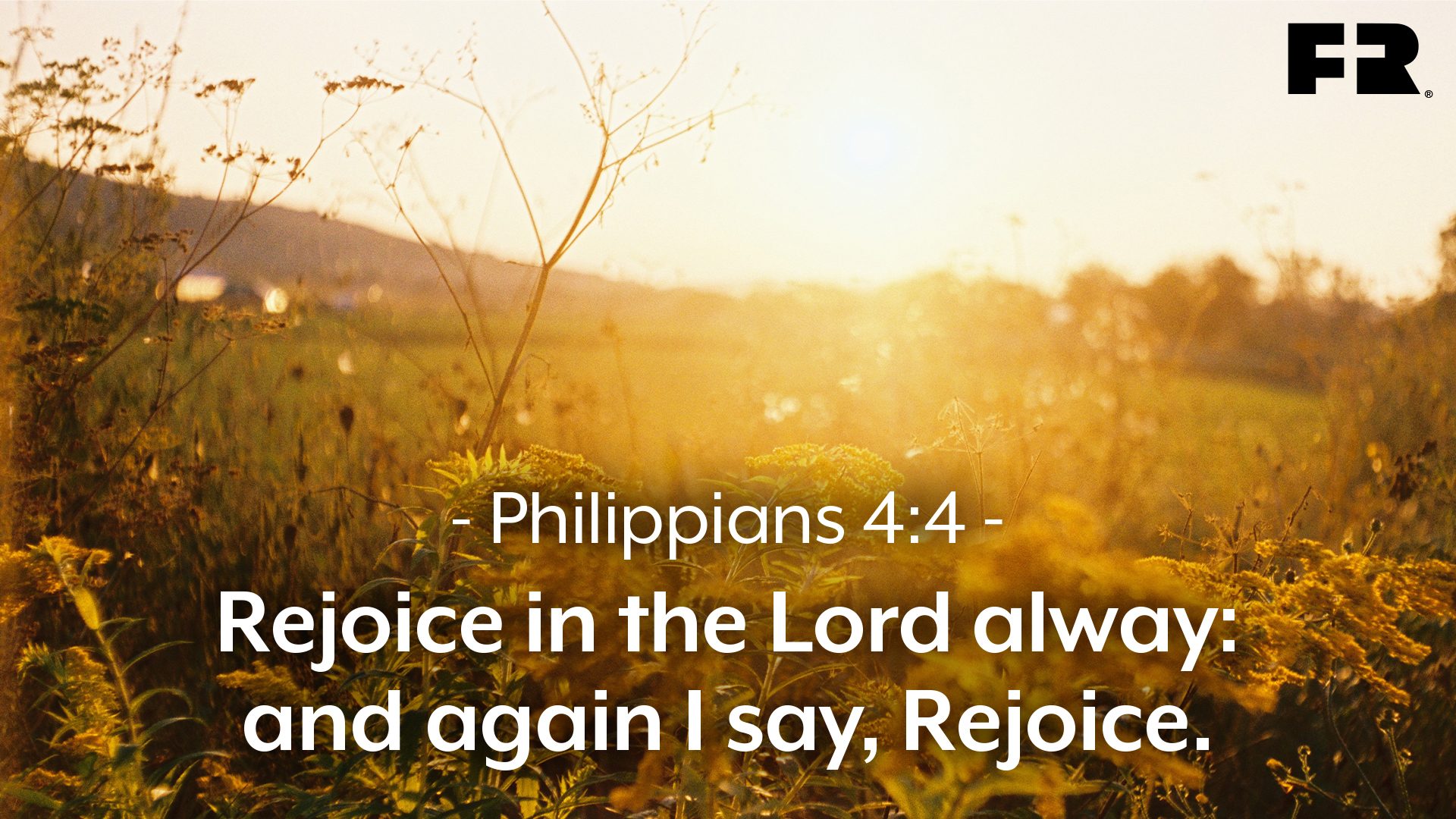 “Rejoice in the Lord alway: and again I say, Rejoice.”