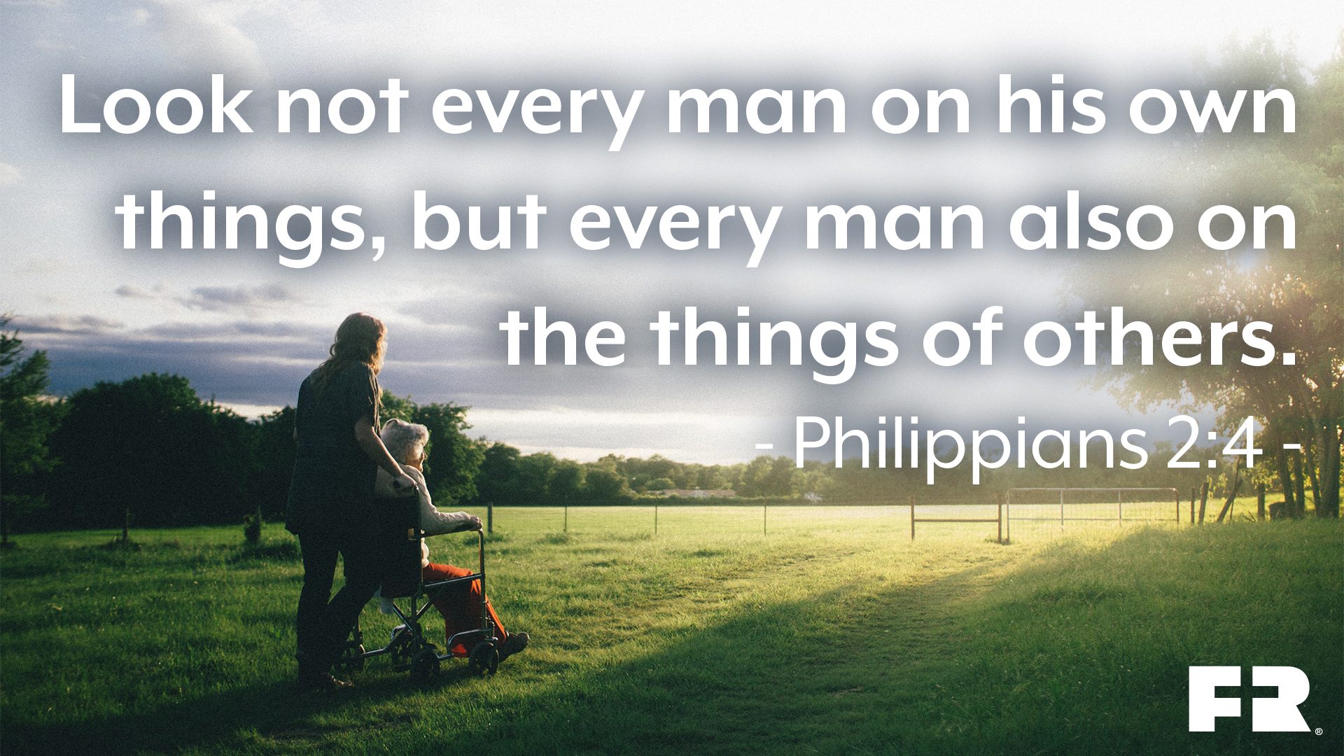 “Look not every man on his own things, but every man also on the things of others.”