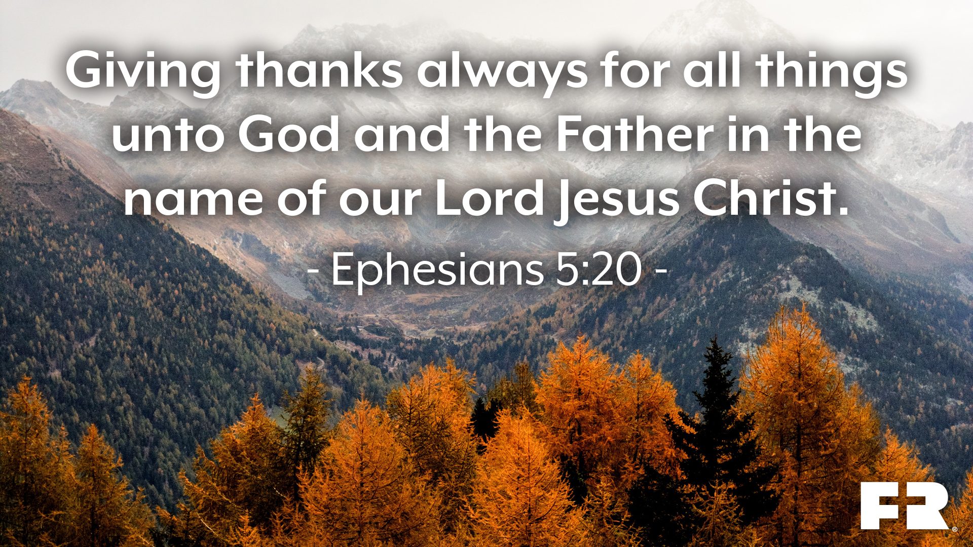 "Giving thanks always for all things unto God and the Father in the name of our Lord Jesus Christ."