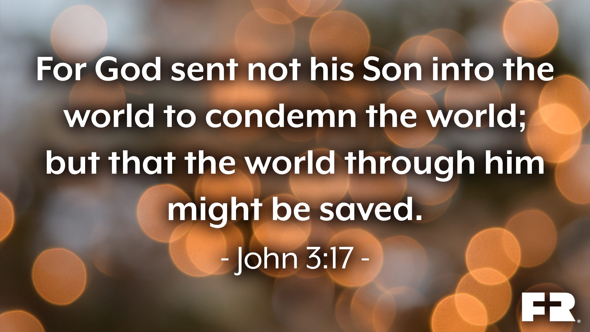 <em>“For God sent not his Son into the world to condemn the world; but that the world through him might be saved.”</em>