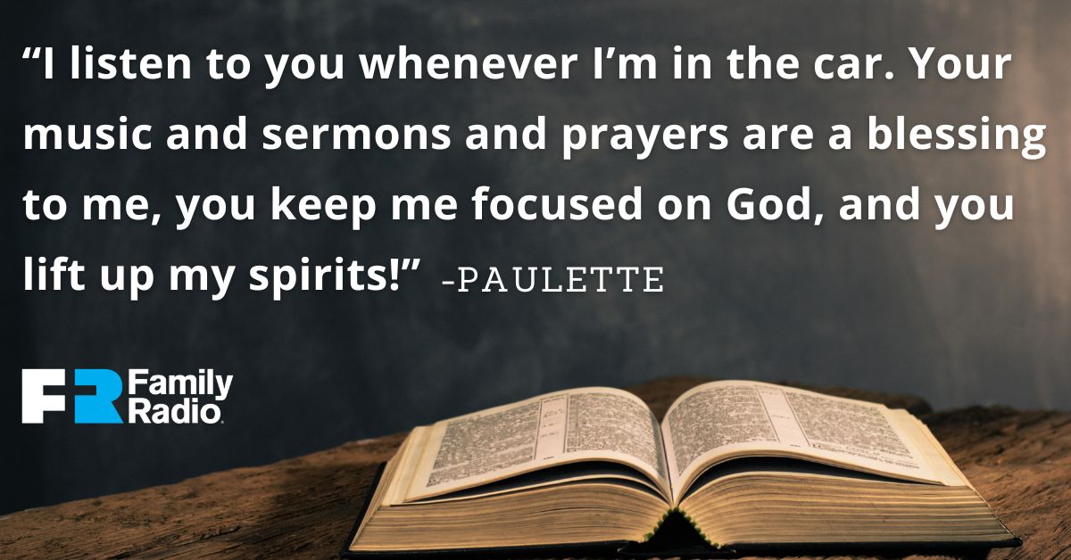 Listener comment from Paulette. "I Listen to you whenever I'm in the car. Your music and sermons and prayers are a blessing to me, you keep me focused on God, and you lift my spirits!" 