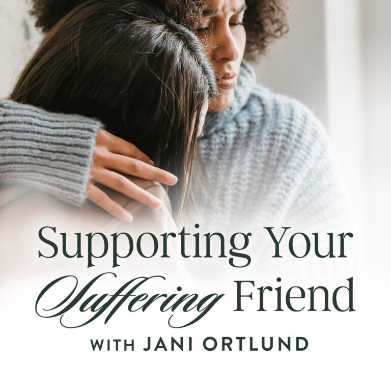 Supporting Your Suffering Friend, with Jani Ortlund